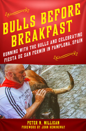 Bulls Before Breakfast: Running with the Bulls and Celebrating Fiesta de San Fermín in Pamplona, Spain by John Hemingway, Peter N. Milligan