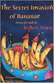 The Secret Invasion of Bananas: And Other Poems by Robert Priest