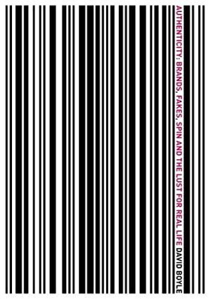 Authenticity: Brands, Fakes, Spin And The Lust For Real Life by David Boyle