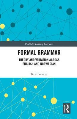 Formal Grammar: Theory and Variation Across English and Norwegian by Terje Lohndal