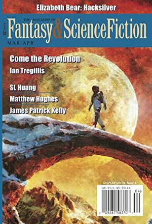 The Magazine of Fantasy & Science Fiction, March/April 2020 by Elizabeth Bear, Ian Tregillis, William Ledbetter, Gregor Hartmann, John Possidente, Jerry Oltion, Amanda Hollander, Brian Trent, Charles de Lint, David J. Skal, Amman Sabet, S.L. Huang, Graham Andrews, Elizabeth Hand, C.C. Finlay, James Patrick Kelly, Dare Segun Falowo, Matthew Hughes