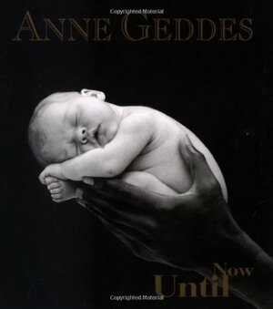 Until Now by Anne Geddes