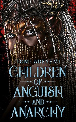 Children of Anguish and Anarchy: the earth-shattering finale to the bestselling YA series by Tomi Adeyemi