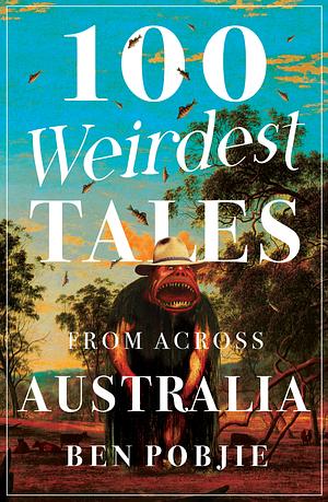 100 Weirdest Tales from Across Australia by Ben Pobjie