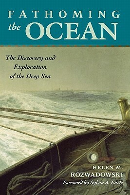 Fathoming the Ocean: The Discovery and Exploration of the Deep Sea by Helen M. Rozwadowski