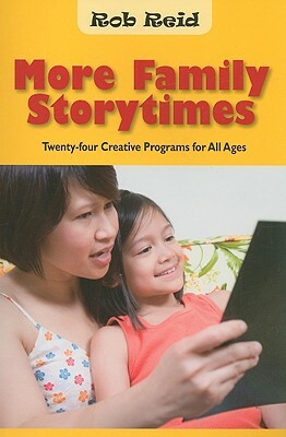 More Family Storytimes: Twenty-Four Creative Programs for All Ages by Rob Reid