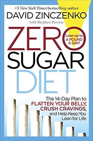 Zero Sugar Diet: The 14-Day Plan to Flatten Your Belly, Crush Cravings, and Help Keep You Lean for Life by David Zinczenko, Stephen Perrine