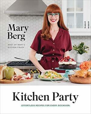 Kitchen Party: Effortless Recipes for Every Occasion by Mary Berg
