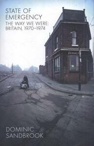 State of Emergency: The Way We Were: Britain, 1970-1974 by Dominic Sandbrook