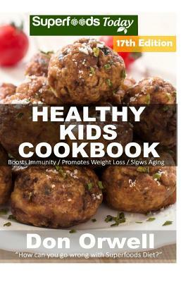 Healthy Kids Cookbook: Over 300 Quick & Easy Gluten Free Low Cholesterol Whole Foods Recipes full of Antioxidants & Phytochemicals by Don Orwell