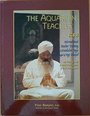 The Aquarian Teacher: KRI International Teacher Training in Kundalini Yoga Taught by Yogi Bhajan, Level 1 by Yogi Bhajan