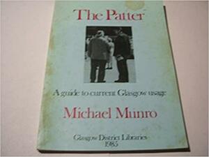 The Patter: A Guide to Current Glasgow Usage by Michael Munro