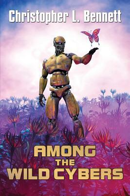 Among the Wild Cybers: Tales Beyond the Superhuman by Christopher L. Bennett