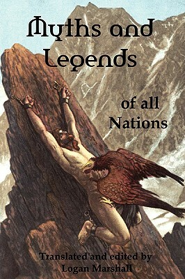 Myths and Legends of All Nations; Famous Stories from the Greek, German, English, Spanish, Scandinavian, Danish, French, Russian, Bohemian, Italian an by Logan Marshall