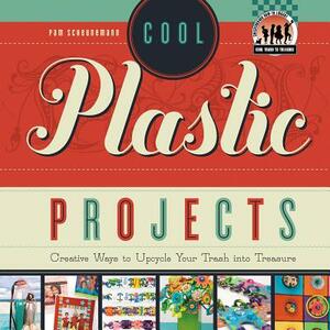 Cool Plastic Projects: Creative Ways to Upcycle Your Trash Into Treasure by Pam Scheunemann