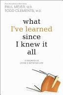 What I've Learned Since I Knew It All: 12 Secrets to Living a Satisfied Life by Todd Clements, Paul Meier, Paul D. Meier