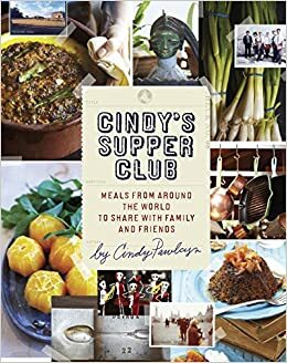 Cindy's Supper Club: Meals from Around the World to Share with Family and Friends by Cindy Pawlcyn