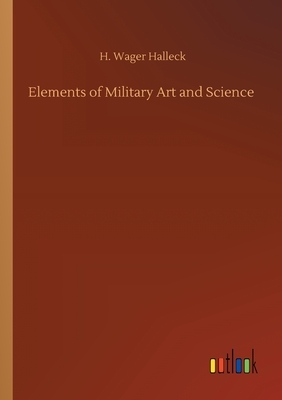 Elements of Military Art and Science by Henry Wager Halleck