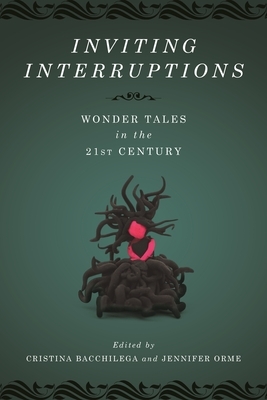 Inviting Interruptions: Wonder Tales in the Twenty-First Century by Jennifer Orme, Veronica Schanoes, Miwa Yanagi, Diriye Osman, Kelly Link, David Kaplan, Bryan Kamaoli Kuwada, Anne Kamiya, Sofia Samatar, Su Blackwell, Danielle Wood, Emma Donoghue, Cristina Bacchilega, Nisi Shawl, Joellyn Rock, Rosario Ferr�, Susanna Clarke, Dan Taulapapa McMullin, Shary Boyle, Rosalind Hyatt Orme, Maya Kern, Nalo Hopkinson, Shaun Tan