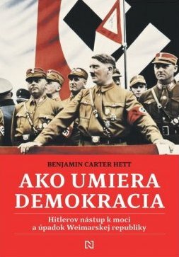 Ako umiera demokracia. Hitlerov nástup k moci a úpadok Weimarskej republiky by Benjamin Carter Hett