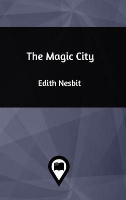 The Magic City by E. Nesbit