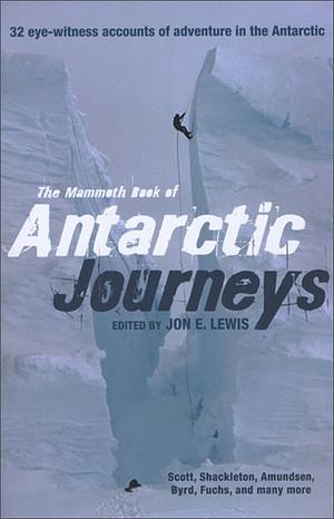 Mammoth Book of Antarctic Journeys: 35 Eye-Witness Accounts of Adventure in the Antarctic by Jon E. Lewis