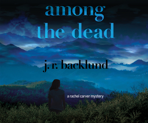 Among the Dead: A Rachel Carver Mystery by J. R. Backlund