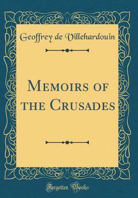 Memoirs of the Crusades (Classic Reprint) by Geoffrey de Villehardouin