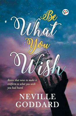 Be What You Wish by Neville Goddard