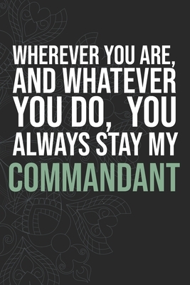 Wherever you are, And whatever you do, You always Stay My Commandant by Idol Publishing