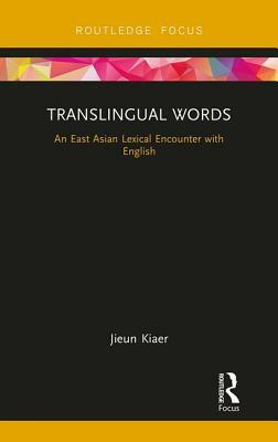 Translingual Words: An East Asian Lexical Encounter with English by Jieun Kiaer