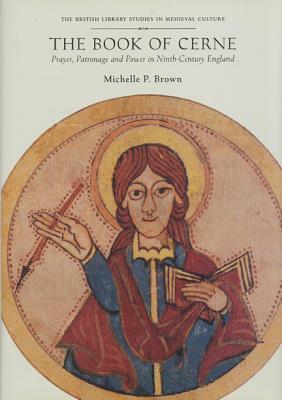 The Book of Cerne: Prayer, Patronage and Power in Ninth-Century England by Michelle P. Brown