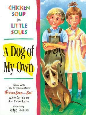 Chicken Soup for Little Souls: A Dog of My Own by Lisa McCourt, Katya Krenina