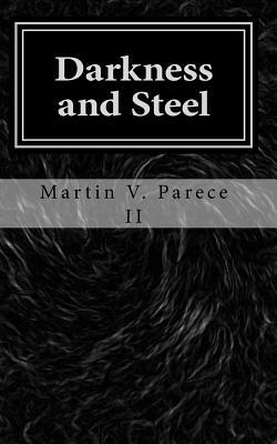 Darkness and Steel: The Cor Chronicles, Vol. III by Martin V. Parece II