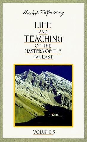 Life and Teaching Of The Masters Of The Far East, Vol. 5 by Baird T. Spalding