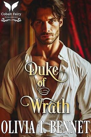 Duke of Wrath: A Historical Regency Romance Novel by Olivia T. Bennet, Olivia T. Bennet