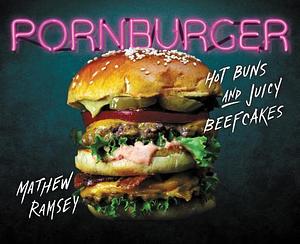 PornBurger: Hot Buns and Juicy Beefcakes by Mathew Ramsey, Mathew Ramsey