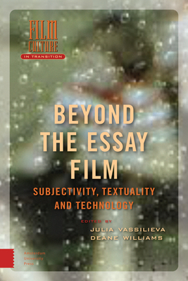 Beyond the Essay Film: Subjectivity, Textuality and Technology by Julia Vassilieva, Deane Williams