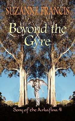 Beyond the Gyre [Song of the Arkafina #4] by Suzanne Francis