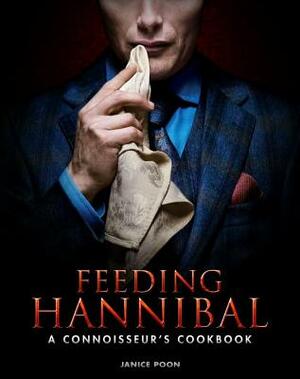 Feeding Hannibal: A Connoisseur's Cookbook by Janice Poon