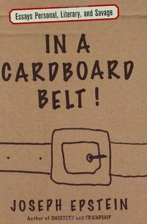 In a Cardboard Belt!: Essays Personal, Literary, and Savage by Joseph Epstein