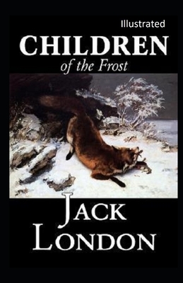 Children of the Frost Illustrated by Jack London