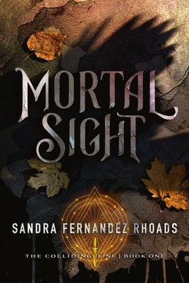 Mortal Sight (Book One): The Colliding Line Series by Sandra Fernandez Rhoads