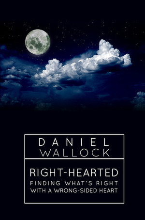 Right-Hearted: Finding What's Right With a Wrong-Sided Heart by Daniel Wallock