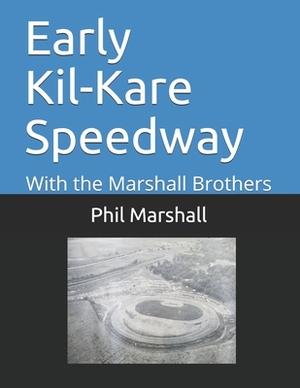 Early Kil-Kare Speedway: With the Marshall Brothers by Phil Marshall