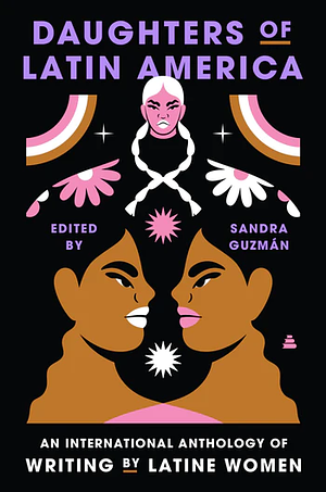 Daughters of Latin America: An International Anthology of Writing by Latine Women by Sandra Guzmán