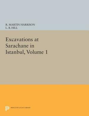 Excavations at Sarachane in Istanbul, Volume 1 by R. Martin Harrison