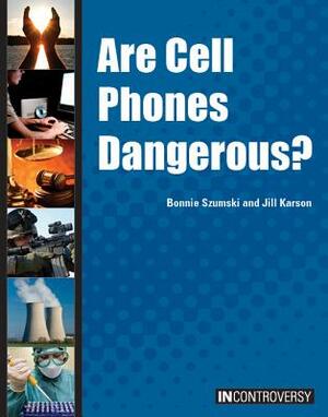 Are Cell Phones Dangerous? by Bonnie Szumski