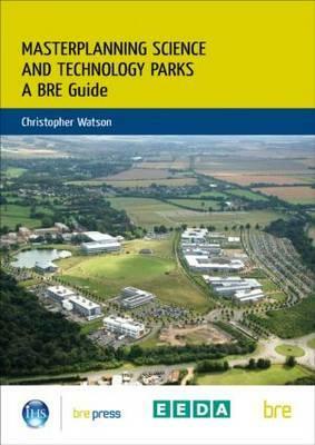 Masterplanning Science and Technology Parks: A Bre Guide (Br 505) by Christopher Watson