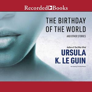 The Birthday of the World: And Other Stories by Ursula K. Le Guin